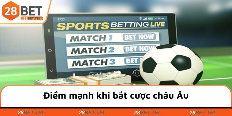 Điểm mạnh khi bắt cược châu Âu