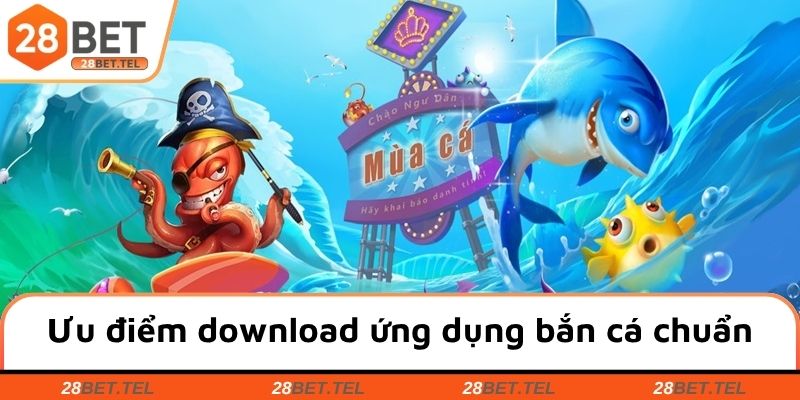 Ưu điểm download ứng dụng bắn cá chuẩn